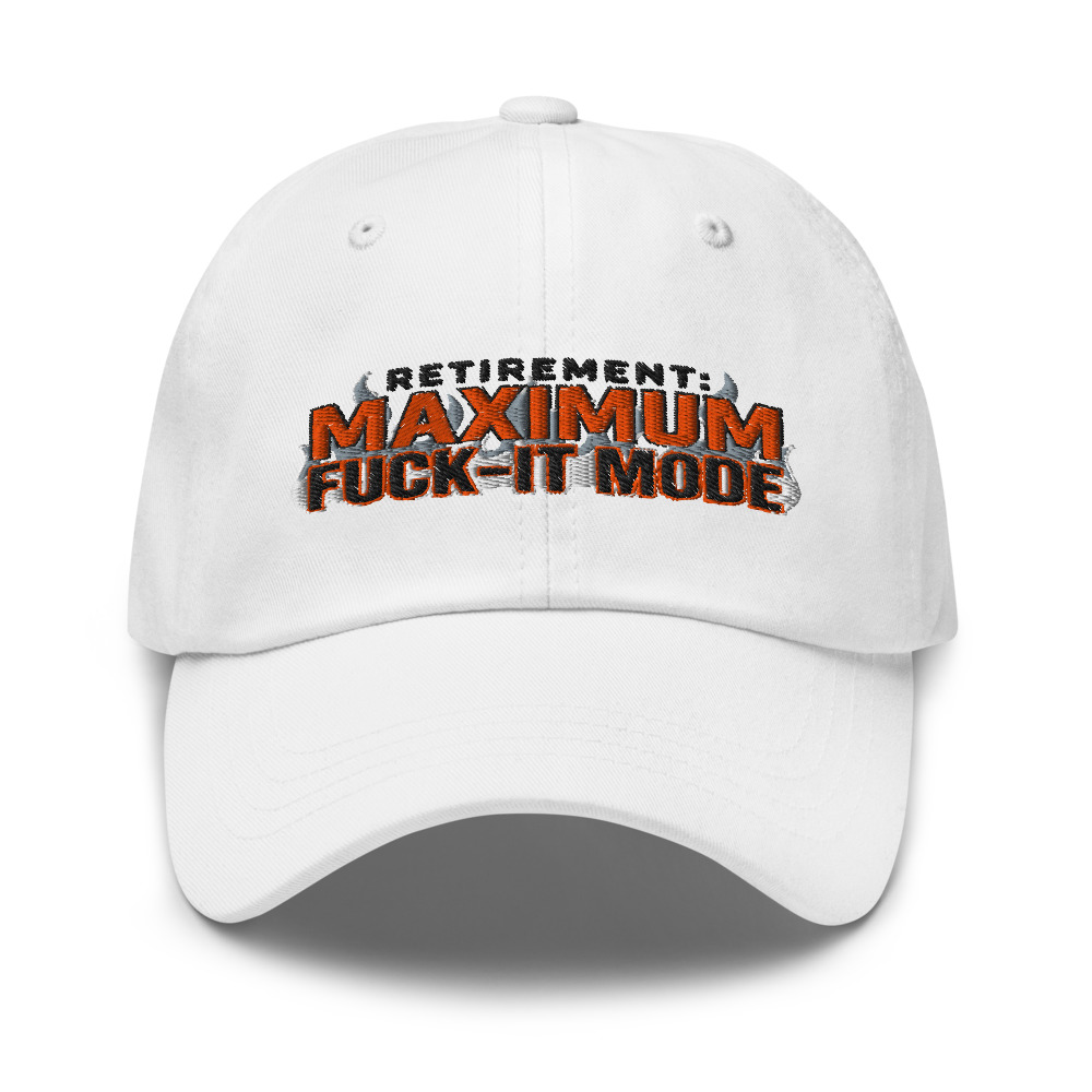 Retirement: Maximum Fuck-It Mode - hat