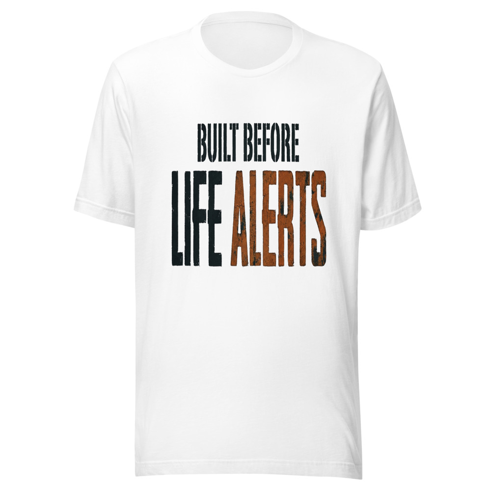 Built Before Life Alerts - tshirt