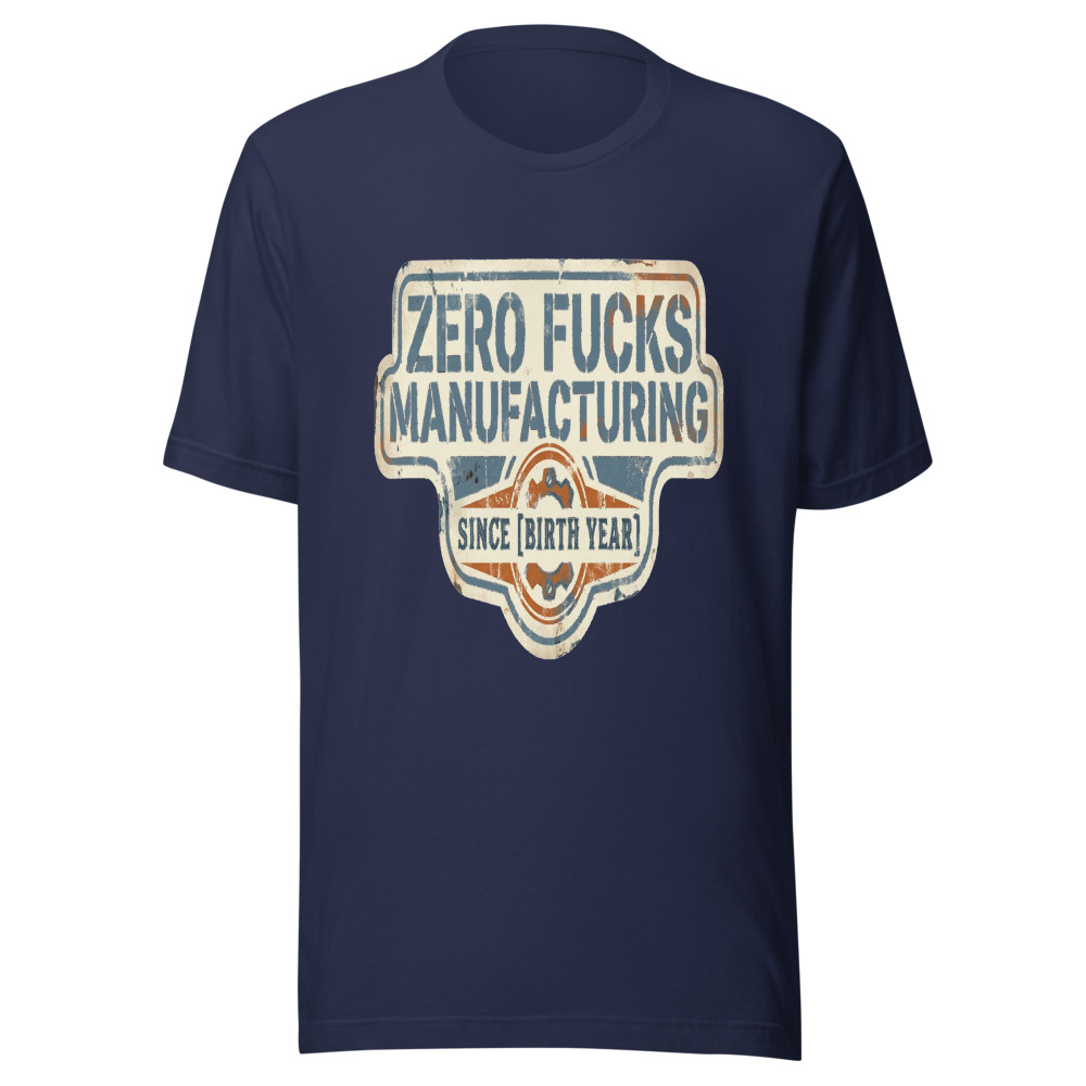 Zero Fucks Manufacturing Since [Birth Year] - tshirt