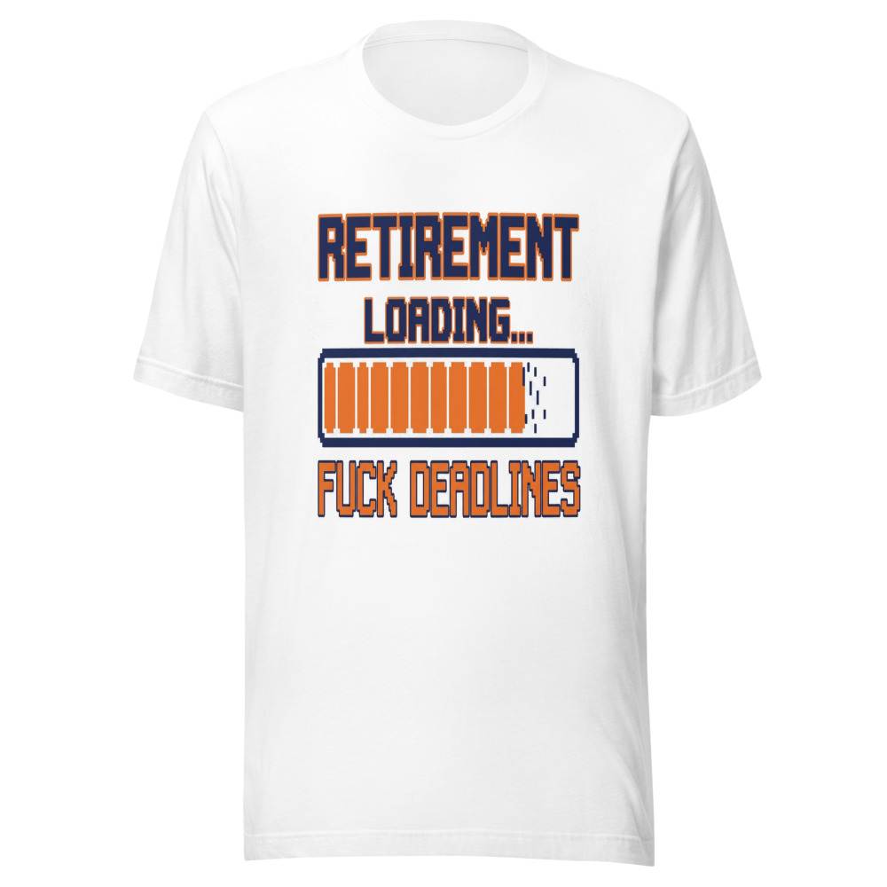 Retirement Loading... Fuck Deadlines - tshirt
