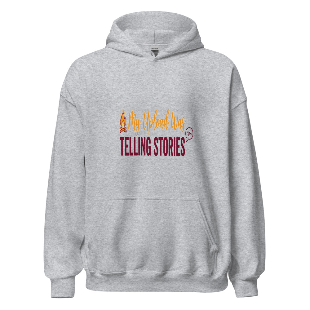 My Upload Was Telling Stories - hoodie
