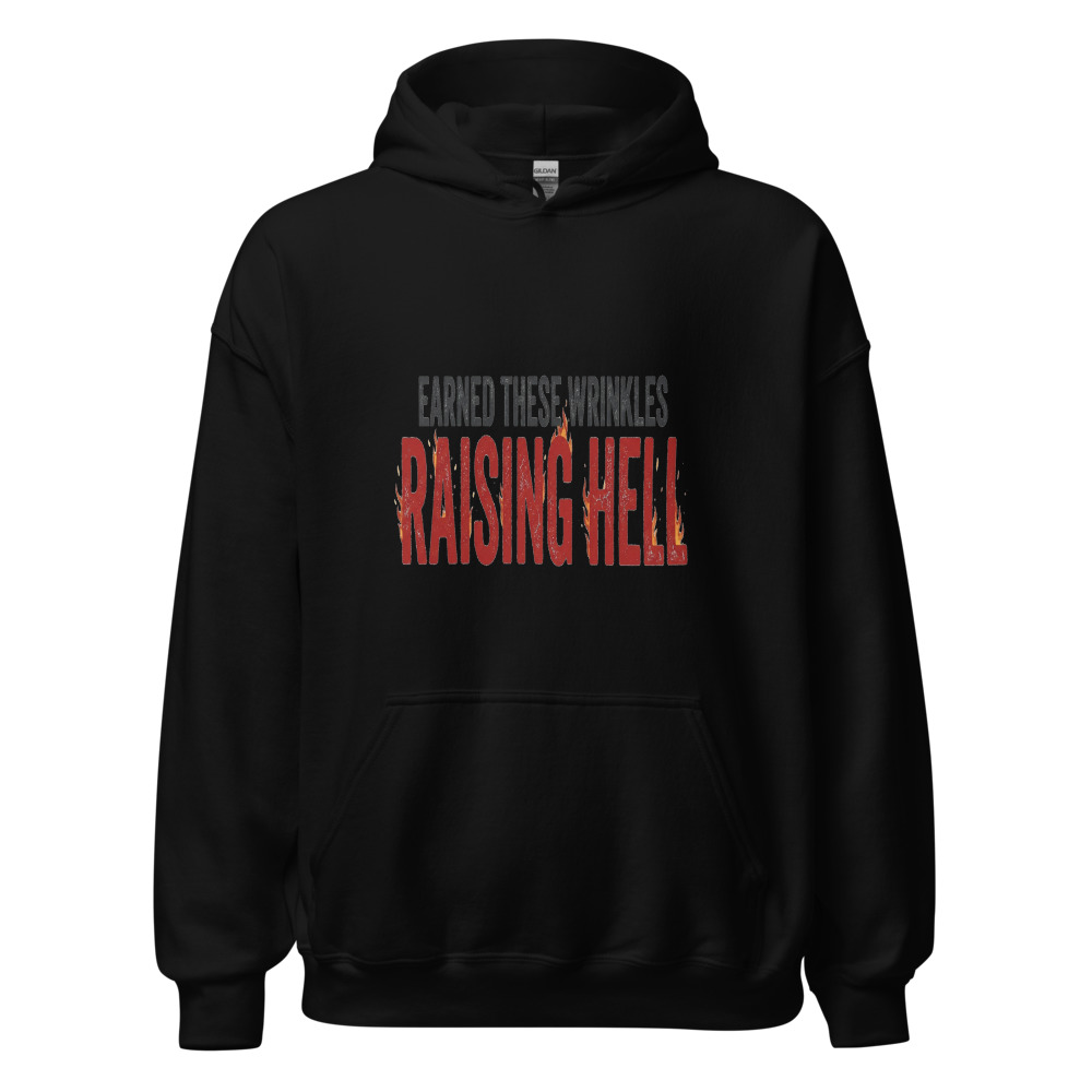 Earned These Wrinkles Raising Hell - hoodie