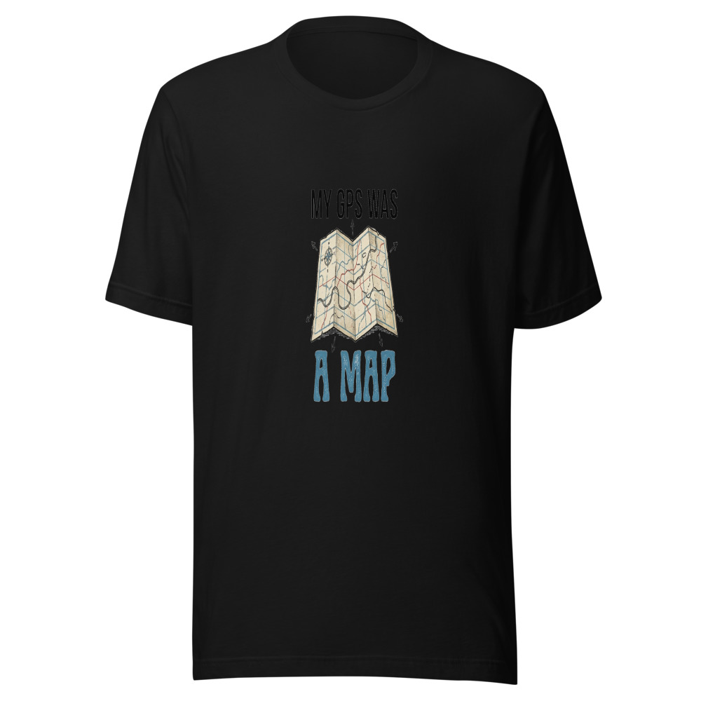 My GPS Was A Map - tshirt