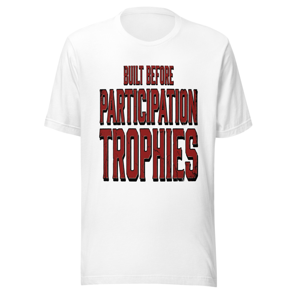 Built Before Participation Trophies - tshirt