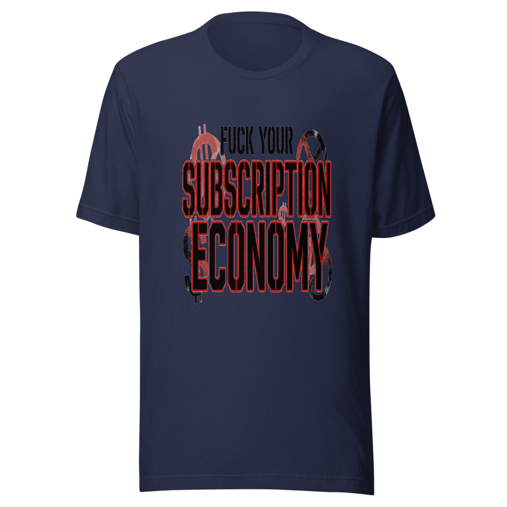 Fuck Your Subscription Economy - tshirt