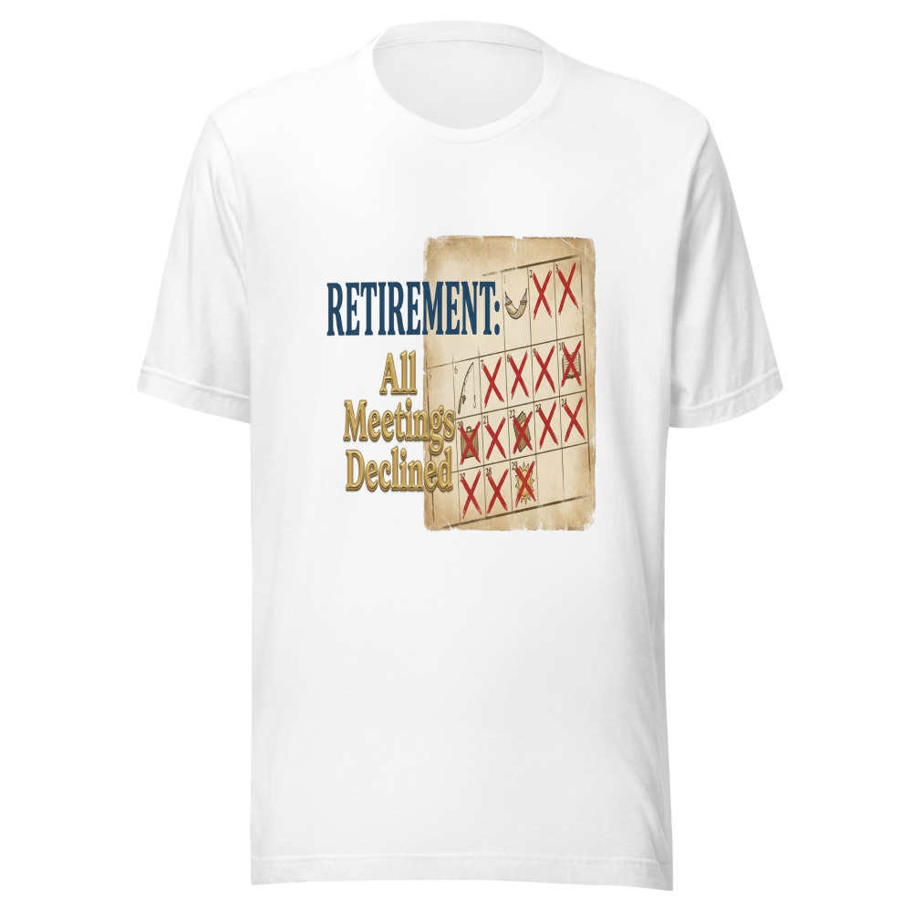 Retirement: All Meetings Declined - tshirt