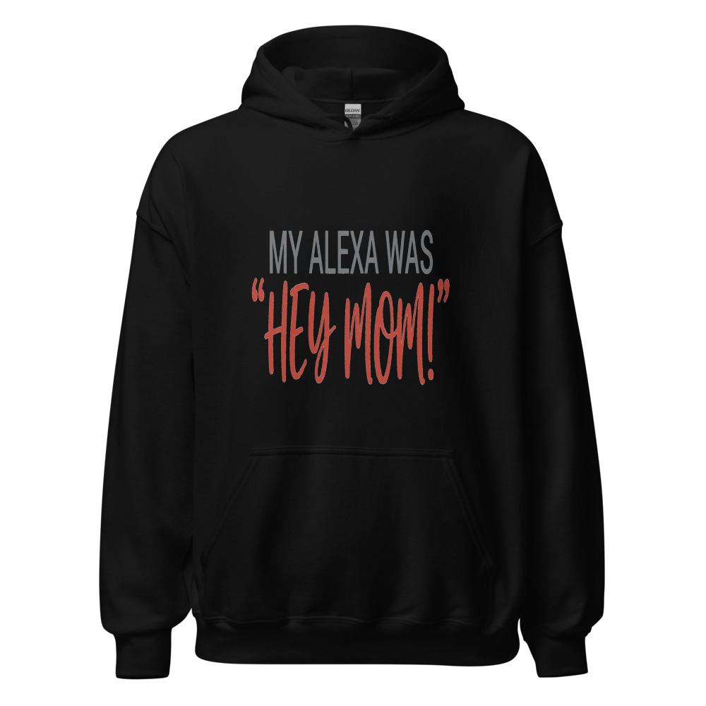 My Alexa Was "Hey Mom!" - hoodie
