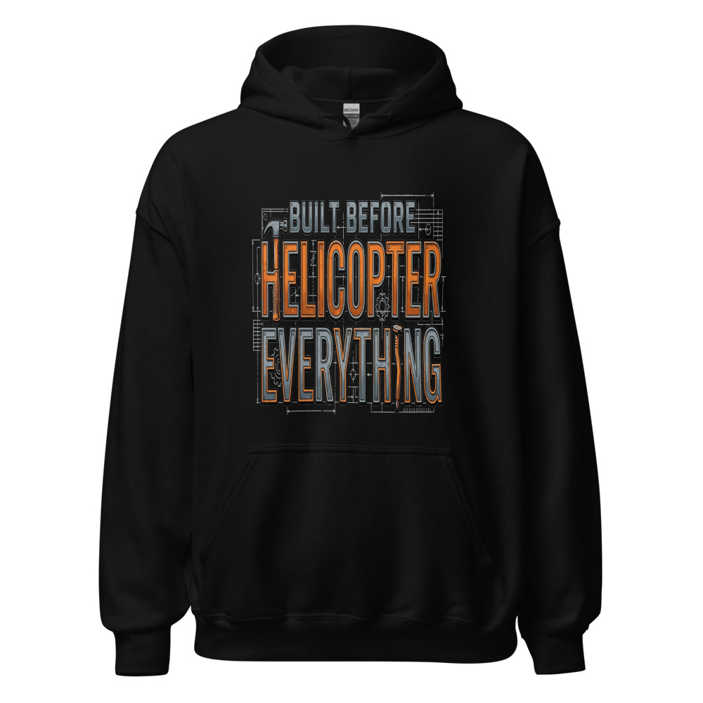 Built Before Helicopter Everything - hoodie