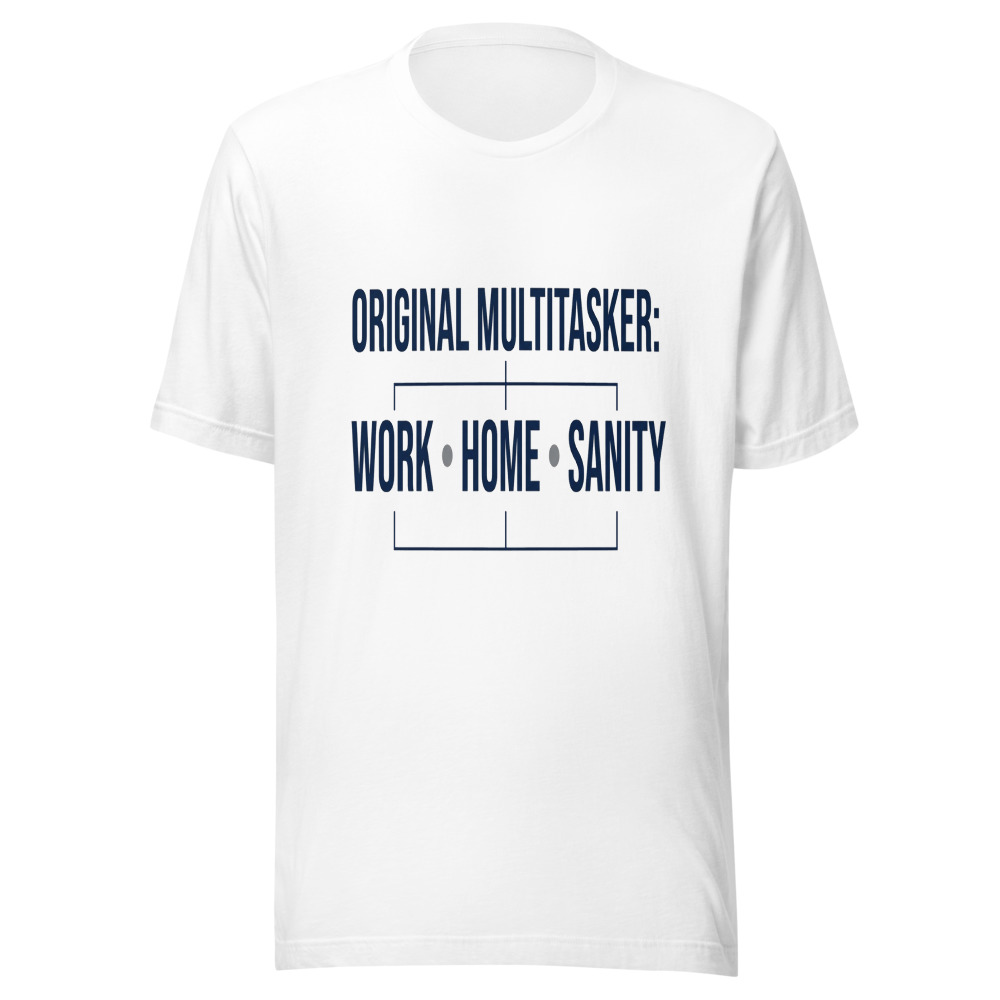 Original Multitasker: Work, Home, Sanity - tshirt