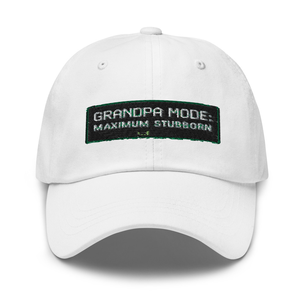 Grandpa Mode: Maximum Stubborn - hat