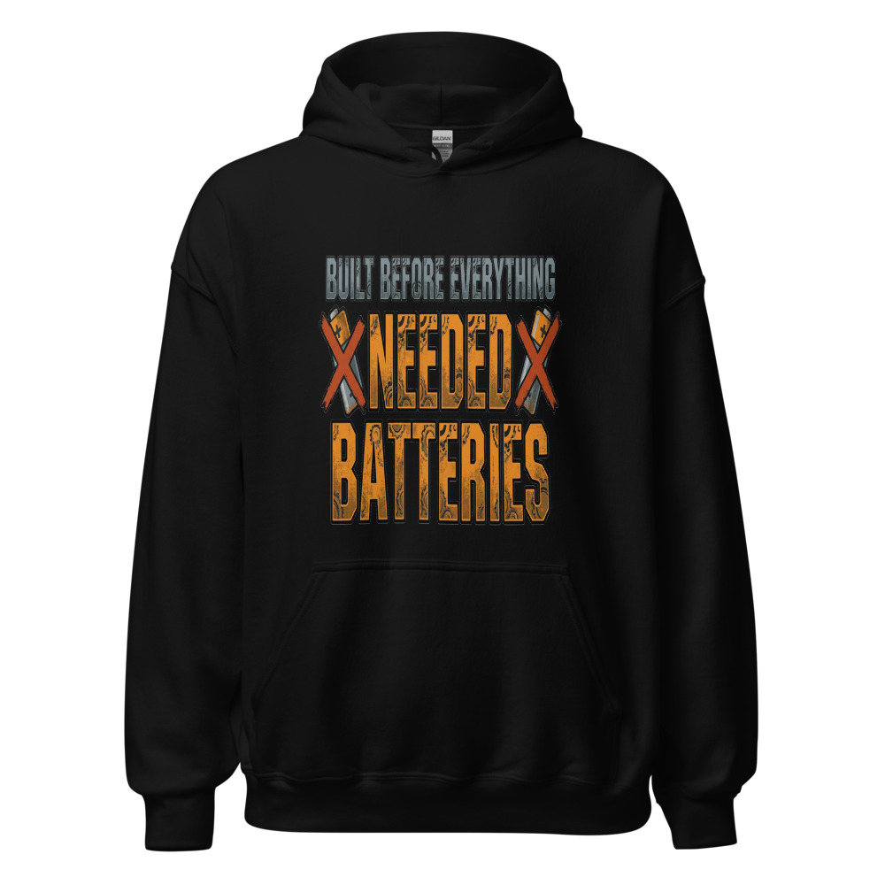 Built Before Everything Needed Batteries - hoodie